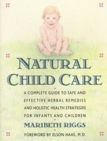 Natural Child Care: A Complete Guide to Safe and Effective Herbal Remedies and Holistic Health Strategies for Infants and Children