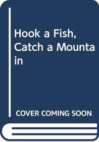 Hook a Fish, Catch a Mountain