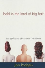 Bald in the Land of Big Hair: True Confessions of a Woman with Cancer