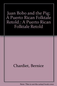 Juan Bobo and the Pig; A Puerto Rican Folktale Retold.: A Puerto Rican Folktale Retold