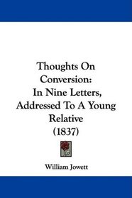 Thoughts On Conversion: In Nine Letters, Addressed To A Young Relative (1837)