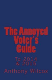 The Annoyed Voter's Guide to 2014 & 2015