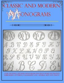 Classic and Modern Monograms: Over 700 Monograms for use with Interior Design, Calligraphy, Home Decoration, Neeldepoint, Typography, Embroidery, Lettering and Arts and Crafts.