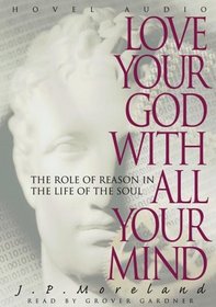 Love Your God with All Your Mind: The Role of Reason in the Life of the Soul (Audio MP3 CD) (Unabridged)