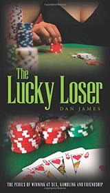 The Lucky Loser: The Perils of Winning at Sex, Gambling and Friendship