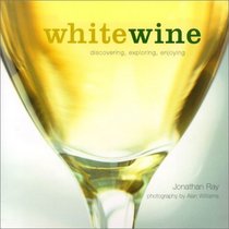 White Wine: Discovering, Exploring, Enjoying