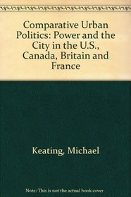 Comparative Urban Politics: Power and the City in the United States, Canada, Britain and France
