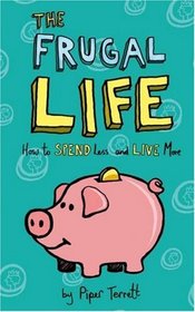 The Frugal Life: How to Spend Less and Live More
