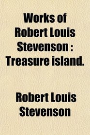 Works of Robert Louis Stevenson: Treasure island.