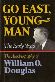 Go East, Young Man: The Early Years; The Autobiography of William O. Douglas