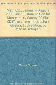 Math 011, Beginning Algebra 2006-2007 Custom Edition for Montgomery County CC Plus CD (Taken from Introductory Algebra, 10th edition, by Marvin Bittinger)
