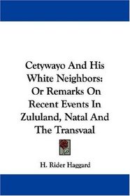Cetywayo And His White Neighbors: Or Remarks On Recent Events In Zululand, Natal And The Transvaal