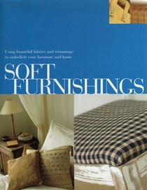 Soft Furnishings: Using Beautiful Fabrics and Trimmings to Embellish Your Furniture and Home