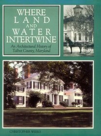 Where Land and Water Intertwine : An Architectural History of Talbot County, Maryland