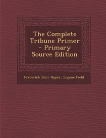 The Complete Tribune Primer - Primary Source Edition