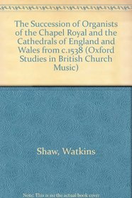 The Succession of Organists: Of the Chapel Royal and the Cathedrals of England and Wales from C.1538 (Oxford Studies in British Church Music)