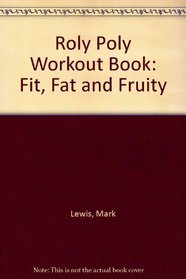 ROLY POLY WORKOUT BOOK: FIT, FAT AND FRUITY