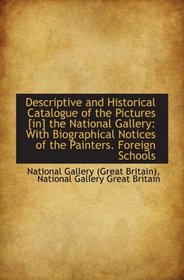 Descriptive and Historical Catalogue of the Pictures [in] the National Gallery: With Biographical No