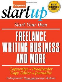 Start Your Own Freelance Writing Business and More: Copywriter, Proofreader, Copyeditor, Journalist