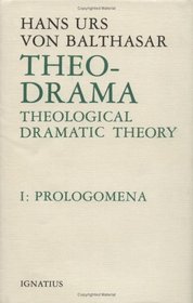 Theo-Drama: Theological Dramatic Theory, Vol. 1: Prolegomena