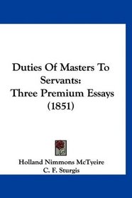 Duties Of Masters To Servants: Three Premium Essays (1851)