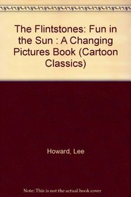 The Flintstones: Fun in the Sun : A Changing Pictures Book (Cartoon Classics)