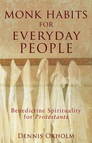 Monk Habits for Everyday People: Benedictine Spirituality for Protestants