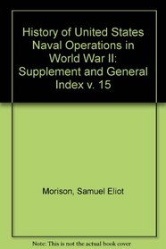 History of United States Naval Operations in World War II, Vol. 15: SUPPLEMENT and GENERAL INDEX