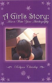 A Girl's Story: How to Write Your Own Autobiography
