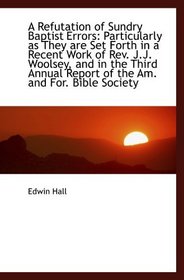 A Refutation of Sundry Baptist Errors: Particularly as They are Set Forth in a Recent Work of Rev. J
