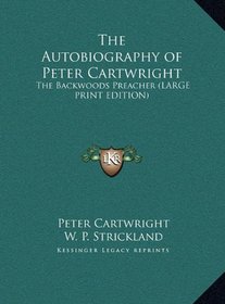 The Autobiography of Peter Cartwright: The Backwoods Preacher (LARGE PRINT EDITION)
