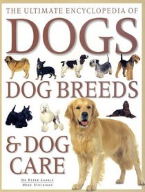 Ultimate Encyclopedia of Dogs, Dog Breeds, And Dog Care