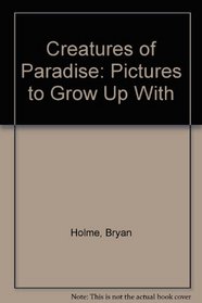 Creatures of Paradise: Pictures to Grow Up With