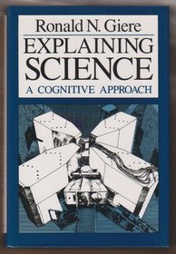 Explaining Science: A Cognitive Approach (Science and Its Conceptual Foundations)