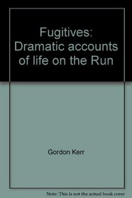 Fugitives: Dramatic accounts of life on the Run