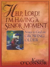 Help, Lord! I'm Having a Senior Moment: Notes To God On Growing Older