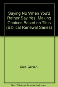 Saying No When You'd Rather Say Yes: Making Choices Based on Titus (Biblical Renewal Series)