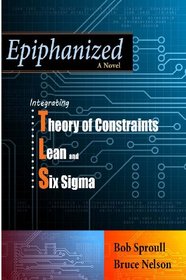 Epiphanized: Integrating Theory of Constraints, Lean and Six Sigma