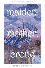Maiden, Mother, Crone: Fantastical Trans Femmes