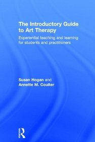 The Introductory Guide to Art Therapy: Experiential teaching and learning for students and practitioners