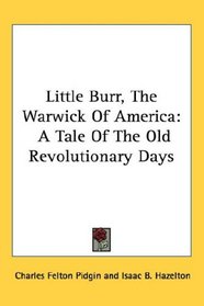 Little Burr, The Warwick Of America: A Tale Of The Old Revolutionary Days
