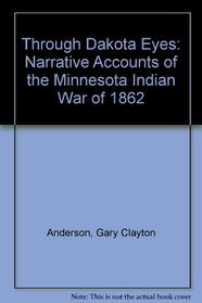 Through Dakota Eyes: Narrative Accounts of the Minnesota Indian War of 1862
