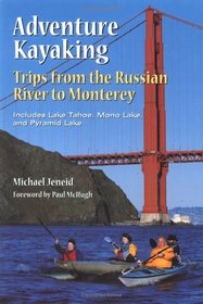 Adventure Kayaking from the Russian River to Monterey: Includes Lake Tahoe, Mono Lake, Pyramid Lake (Adventure Kayaking)
