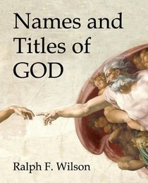 Names and Titles of God:  A Bible Study for Personal Devotional Use, Small Groups or Sunday School Classes, and Sermon Preparation for Pastors and Teachers