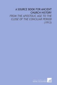 A Source Book for Ancient Church History: From the Apostolic Age to the Close of the Conciliar Period (1913)