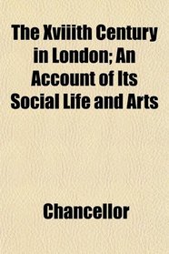 The Xviiith Century in London; An Account of Its Social Life and Arts
