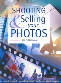 Shooting  Selling Your Photos: The Complete Guide to Making Money With Your Photography