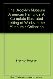 The Brooklyn Museum American Paintings: A Complete Illustrated Listing of Works in the Museum's Collection