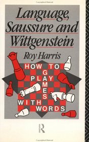 Language, Saussure and Wittgenstein: How to Play Games with Words (History of Linguistic Thought)