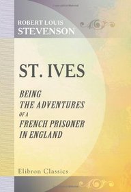 St. Ives: Being The Adventures of a French Prisoner in England